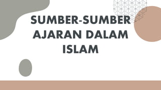 SUMBER-SUMBER
AJARAN DALAM
ISLAM
 