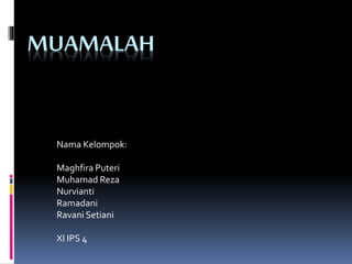 MUAMALAH
Nama Kelompok:
Maghfira Puteri
Muhamad Reza
Nurvianti
Ramadani
Ravani Setiani
XI IPS 4
 