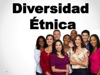 Diversidad
Étnica
 