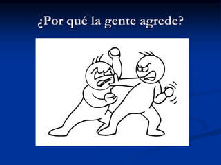 ¿Por qué la gente agrede?
 