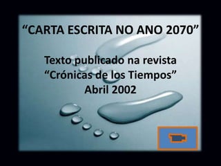 “CARTA ESCRITA NO ANO 2070”
Texto publicado na revista
“Crónicas de los Tiempos”
Abril 2002
 