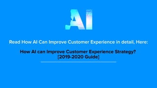 Read How AI Can Improve Customer Experience in detail, Here:
How AI can Improve Customer Experience Strategy?
[2019-2020 G...