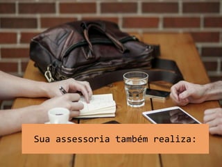 Sua assessoria também realiza:
 