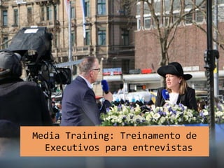 Media Training: Treinamento de
Executivos para entrevistas
 