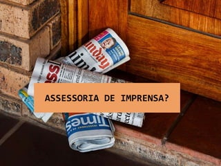 ASSESSORIA DE IMPRENSA?
 