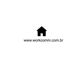 www.workcomm.com.br
 
