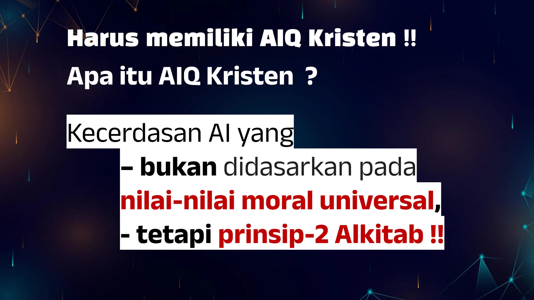 Apa itu AIQ Kristen ?
Kecerdasan AI yang
– bukan didasarkan pada
nilai-nilai moral universal,
- tetapi prinsip-2 Alkitab !!
Harus memiliki AIQ Kristen !!
 