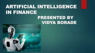 ARTIFICIAL INTELLIGENCE
IN FINANCE
PRESENTED BY
VIDYA BORADE
 
