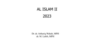AL ISLAM II
2023
Dr. dr. Atthariq Wahab, MPH
dr. M. Labib, MPH
 