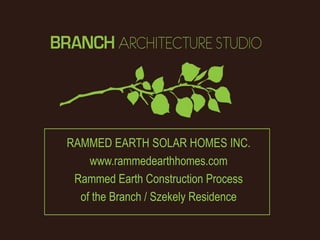 RAMMED EARTH SOLAR HOMES INC.
    www.rammedearthhomes.com
 Rammed Earth Construction Process
  of the Branch / Szekely Residence
 