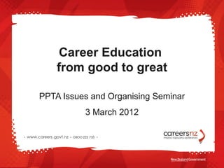 Career Education  from good to great PPTA Issues and Organising Seminar 3 March 2012 