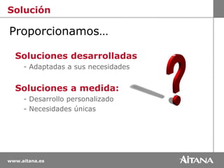 SoluciónProporcionamos…Soluciones desarrolladas	- Adaptadas a sus necesidadesSoluciones a medida:	- Desarrollo personalizado	- Necesidades únicas
