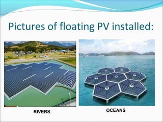 Pictures of floating PV installed:
RIVERS OCEANS
 