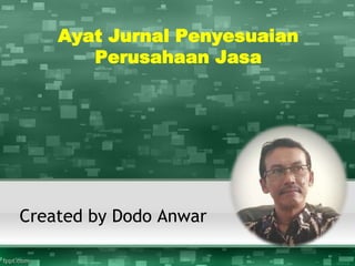Ayat Jurnal Penyesuaian
Perusahaan Jasa
Created by Dodo Anwar
 