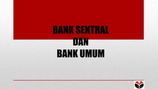 BANK SENTRAL
DAN
BANK UMUM
 