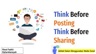 Think Before
Posting
Think Before
Sharing
Risal Fadhil
Rahardiansyah
 