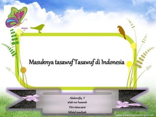 Masuknya tasawuf Tasawuf di Indonesia 
Abdurrofiq . F 
atiah nur hasanah 
Fitri ratna sarai 
Milatul mauliyah 
 