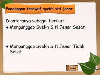 Pandangan tasawuf syekh siti jenar 
Diantaranya sebagai berikut : 
♠ Menganggap Syekh Siti Jenar Sesat 
♠ Menganggap Syekh Siti Jenar Tidak 
Sesat 
HOME 
 