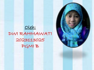 Oleh:
DWI RAHMAWATI
2023113025
PGMI B
 