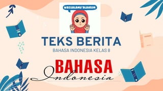 TEKS BERITA
BAHASA INDONESIA KELAS 8
 