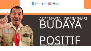 AKSI NYATA - DESIMINASI
BUDAYA
POSITIF
SD EKA TJIPTA KAPUAS HULU
 