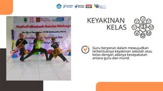 Guru berperan dalam mewujudkan
terbentuknya keyakinan sekolah atau
kelas dengan adanya kesepakatan
antara guru dan murid.
KEYAKINAN
KELAS
 