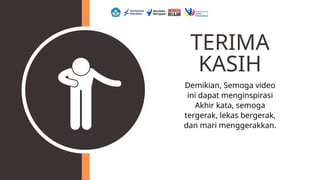 Demikian, Semoga video
ini dapat menginspirasi
Akhir kata, semoga
tergerak, lekas bergerak,
dan mari menggerakkan.
TERIMA
KASIH
 