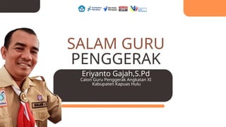 SALAM GURU
PENGGERAK
Eriyanto Gajah,S.Pd
Calon Guru Penggerak Angkatan XI
Kabupaten Kapuas Hulu
 