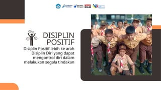 DISIPLIN
POSITIF
Disiplin Positif lebih ke arah
Disiplin Diri yang dapat
mengontrol diri dalam
melakukan segala tindakan
 