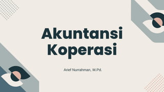 Akuntansi
Koperasi
Arief Nurrahman, M.Pd.
 