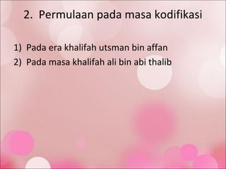 2. Permulaan pada masa kodifikasi
1) Pada era khalifah utsman bin affan
2) Pada masa khalifah ali bin abi thalib
 