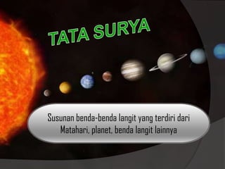 Susunan benda-benda langit yang terdiri dari
Matahari, planet, benda langit lainnya
 