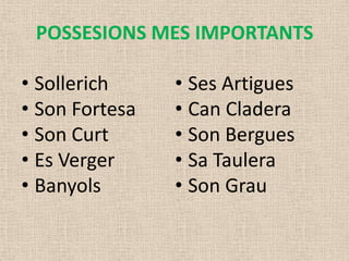 POSSESIONS MES IMPORTANTS

• Sollerich     • Ses Artigues
• Son Fortesa   • Can Cladera
• Son Curt      • Son Bergues
• Es Verger     • Sa Taulera
• Banyols       • Son Grau
 