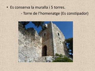 • Es conserva la muralla i 5 torres.
        - Torre de l’homenatge (Es constipador)
 