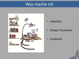 Was mache ich


          • Arbeitlos

          • Design Freelancer

          • Studentin
 