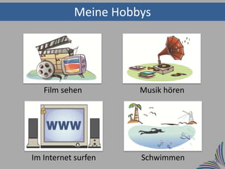 Meine Hobbys




   Film sehen        Musik hören




Im Internet surfen   Schwimmen
 