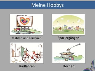 Meine Hobbys




Mahlen und zeichnen   Spaziergängen




    Radfahren            Kochen
 