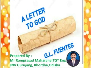 A LETTER TO GOD• By : G. L. FUENTES
Prepared By :
Mr Ramprasad Maharana(TGT Eng.)
JNV Gurujang, Khordha,Odisha
 