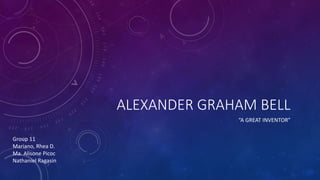 ALEXANDER GRAHAM BELL
“A GREAT INVENTOR”
Group 11
Mariano, Rhea D.
Ma. Alisone Picoc
Nathaniel Ragasin
 