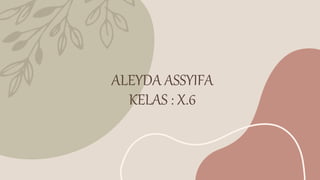 ALEYDA ASSYIFA
KELAS : X.6
 