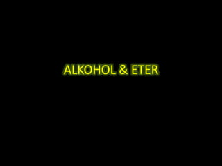 ALKOHOL & ETER
 