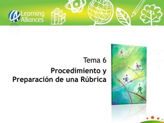 Tema 6
          Procedimiento y
Preparación de una Rúbrica
 