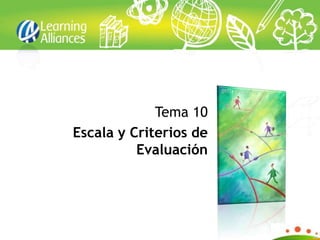 Tema 10
Escala y Criterios de
          Evaluación
 