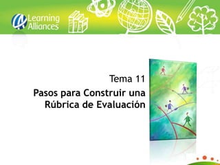 Tema 11
Pasos para Construir una
  Rúbrica de Evaluación
 