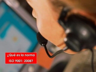 ¿Qué es la norma
 ISO 9001: 2008?
 