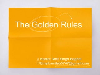 The Golden Rules
Name: Amit Singh Baghel
Email:amitsb3747@gmail.com
 