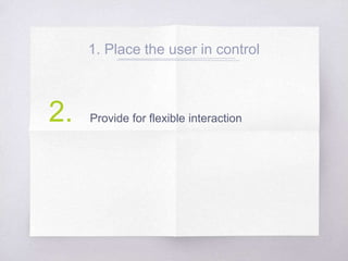 1. Place the user in control
Provide for flexible interaction2.
 