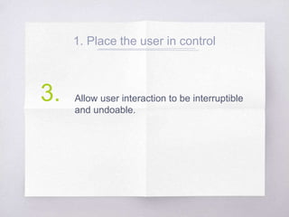 1. Place the user in control
Allow user interaction to be interruptible
and undoable.
3.
 