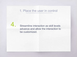 1. Place the user in control
Streamline interaction as skill levels
advance and allow the interaction to
be customized.
4.
 