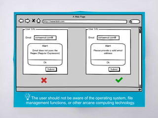 The user should not be aware of the operating system, file
management functions, or other arcane computing technology.
 